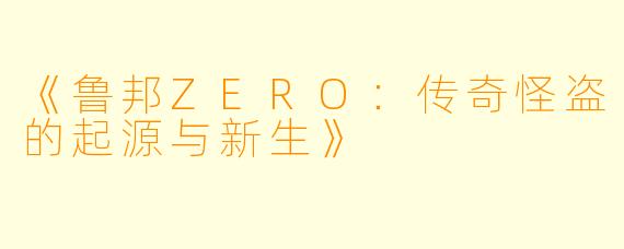 《鲁邦ZERO：传奇怪盗的起源与新生》