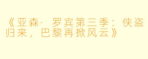 《亚森·罗宾第三季：侠盗归来，巴黎再掀风云》