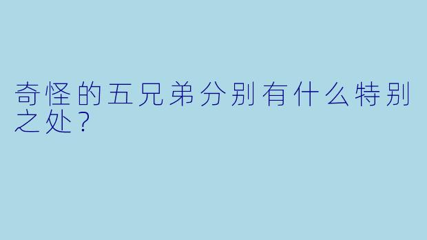 奇怪的五兄弟分别有什么特别之处？