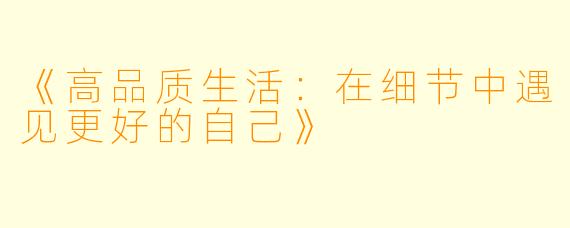 《高品质生活：在细节中遇见更好的自己》