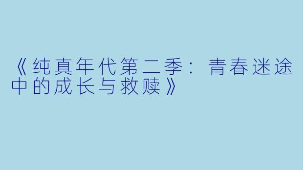 《纯真年代第二季：青春迷途中的成长与救赎》