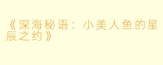 《深海秘语：小美人鱼的星辰之约》