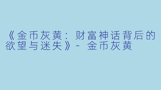 《金币灰黄：财富神话背后的欲望与迷失》-金币灰黄