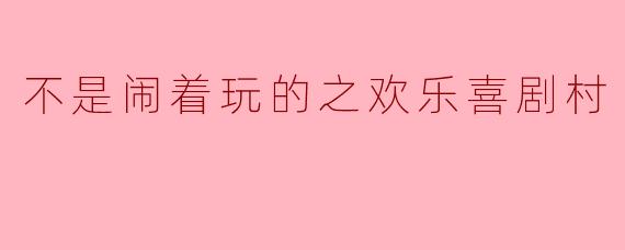 不是闹着玩的之欢乐喜剧村