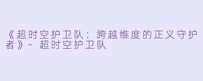 《超时空护卫队：跨越维度的正义守护者》-超时空护卫队