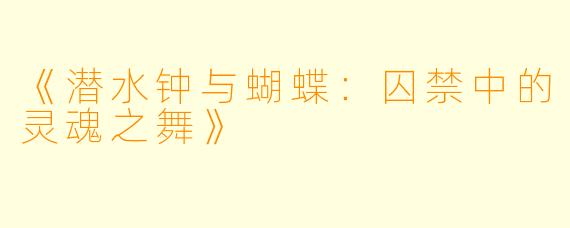 《潜水钟与蝴蝶：囚禁中的灵魂之舞》