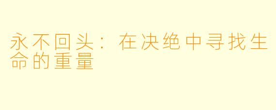 永不回头：在决绝中寻找生命的重量