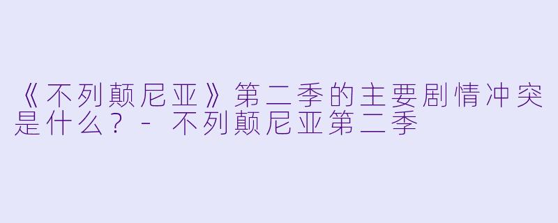 《不列颠尼亚》第二季的主要剧情冲突是什么？-不列颠尼亚第二季