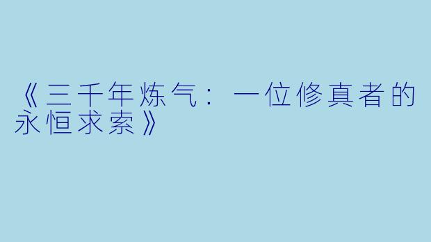 《三千年炼气：一位修真者的永恒求索》
