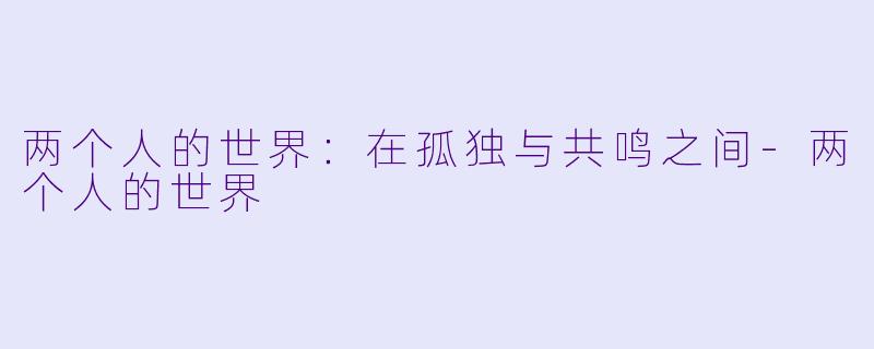 两个人的世界：在孤独与共鸣之间-两个人的世界