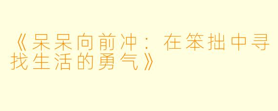 《呆呆向前冲：在笨拙中寻找生活的勇气》