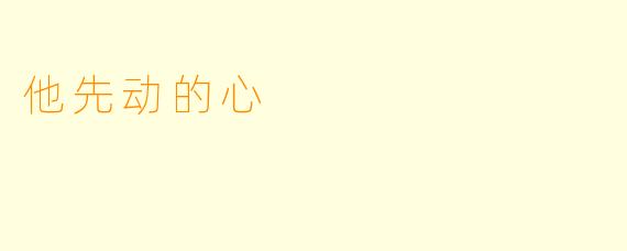 他先动的心