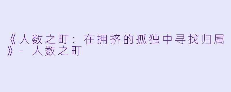 《人数之町：在拥挤的孤独中寻找归属》-人数之町