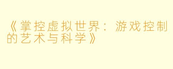 《掌控虚拟世界:游戏控制的艺术与科学》