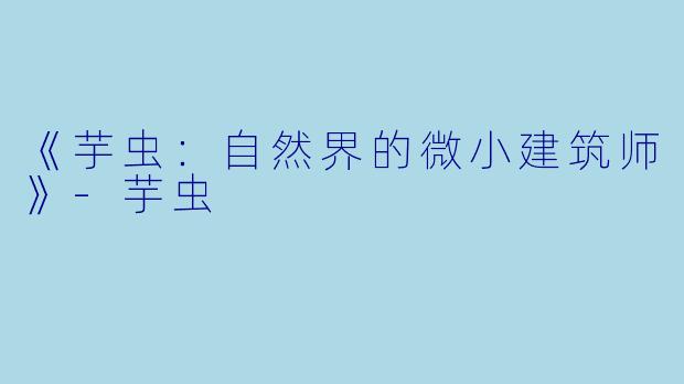 《芋虫：自然界的微小建筑师》-芋虫