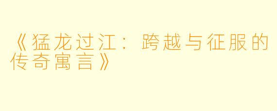 《猛龙过江：跨越与征服的传奇寓言》
