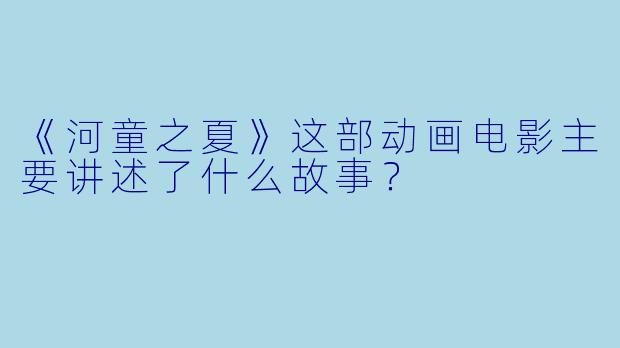 《河童之夏》这部动画电影主要讲述了什么故事?