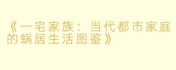 《一宅家族：当代都市家庭的蜗居生活图鉴》