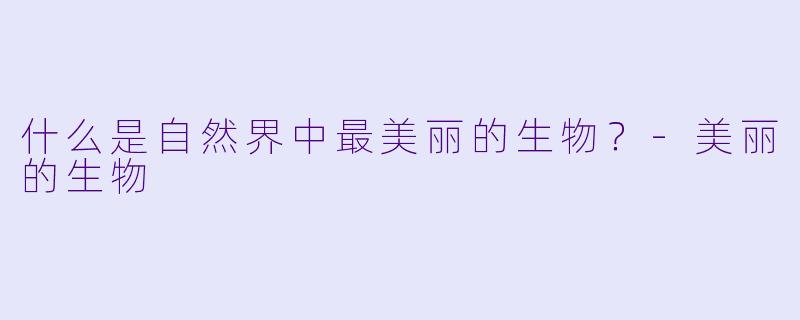 什么是自然界中最美丽的生物？