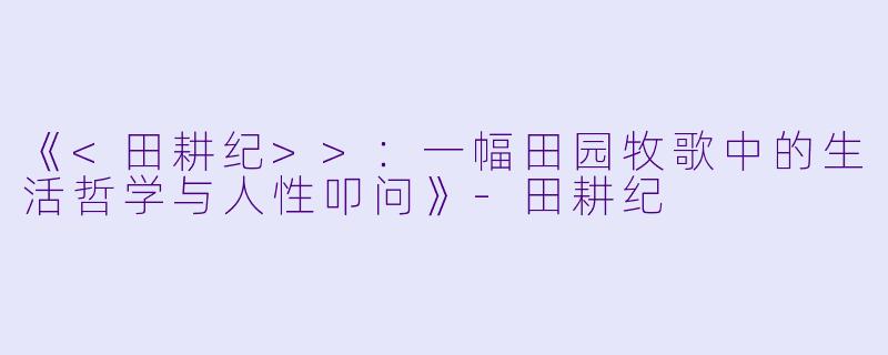 《<田耕纪>>:一幅田园牧歌中的生活哲学与人性叩问》