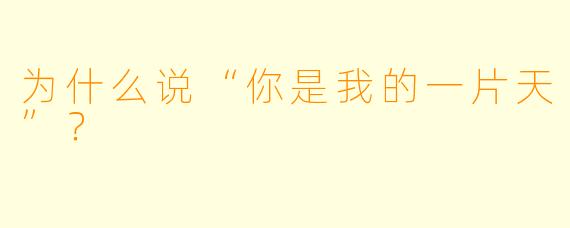 为什么说“你是我的一片天”？