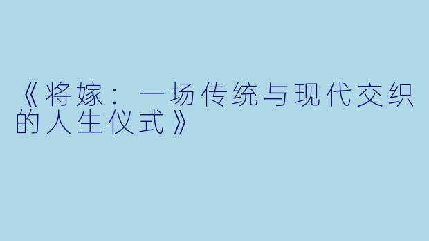 《将嫁：一场传统与现代交织的人生仪式》