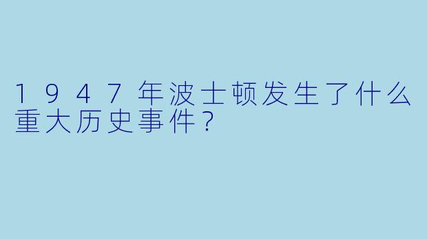 1947年波士顿发生了什么重大历史事件？