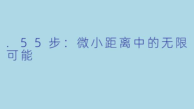 .55步：微小距离中的无限可能