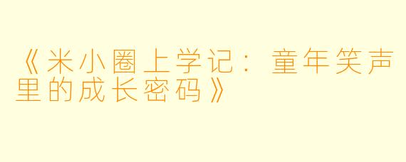 《米小圈上学记：童年笑声里的成长密码》