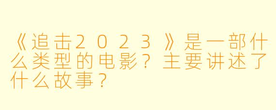 《追击2023》是一部什么类型的电影？主要讲述了什么故事？