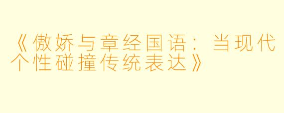 《傲娇与章经国语：当现代个性碰撞传统表达》