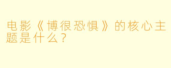 电影《博很恐惧》的核心主题是什么？