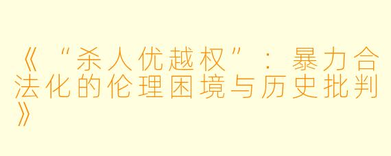 《“杀人优越权”：暴力合法化的伦理困境与历史批判》