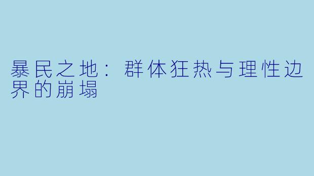 暴民之地：群体狂热与理性边界的崩塌