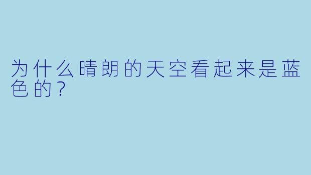 为什么晴朗的天空看起来是蓝色的？