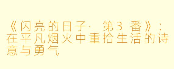 《闪亮的日子·第3番》：在平凡烟火中重拾生活的诗意与勇气