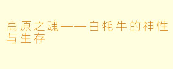 高原之魂——白牦牛的神性与生存