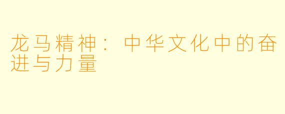 龙马精神:中华文化中的奋进与力量