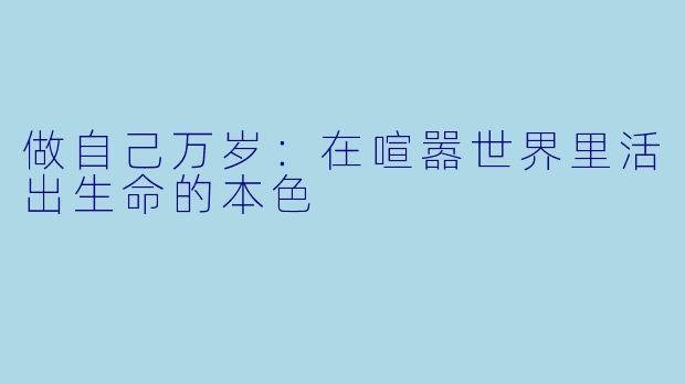 做自己万岁：在喧嚣世界里活出生命的本色