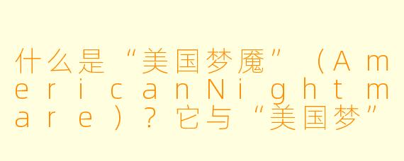 什么是“美国梦魇”（AmericanNightmare）？它与“美国梦”有何关联？