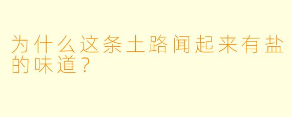 为什么这条土路闻起来有盐的味道？