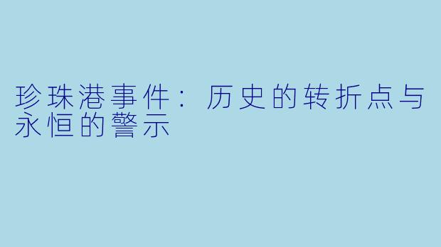 珍珠港事件：历史的转折点与永恒的警示
