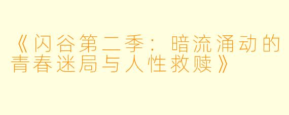 《闪谷第二季：暗流涌动的青春迷局与人性救赎》