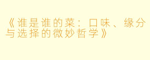 《谁是谁的菜：口味、缘分与选择的微妙哲学》