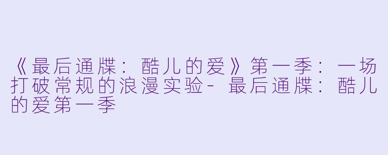 《最后通牒：酷儿的爱》第一季：一场打破常规的浪漫实验-最后通牒：酷儿的爱第一季