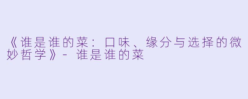 《谁是谁的菜：口味、缘分与选择的微妙哲学》-谁是谁的菜