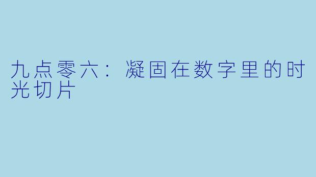 九点零六：凝固在数字里的时光切片