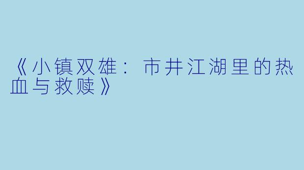 《小镇双雄：市井江湖里的热血与救赎》