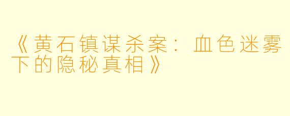 《黄石镇谋杀案：血色迷雾下的隐秘真相》