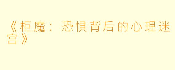 《柜魔：恐惧背后的心理迷宫》